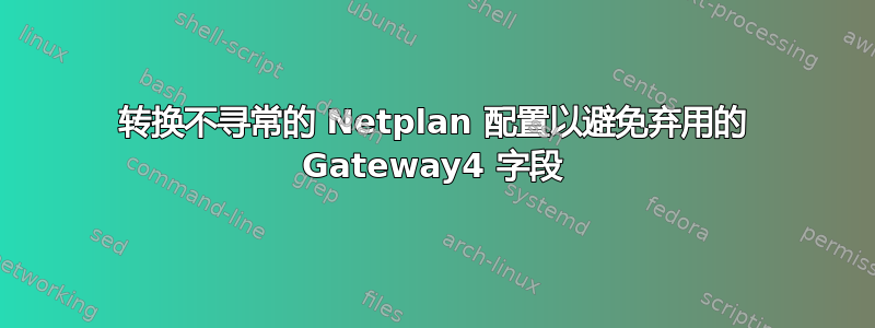 转换不寻常的 Netplan 配置以避免弃用的 Gateway4 字段