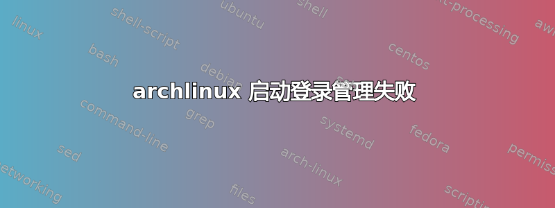 archlinux 启动登录管理失败