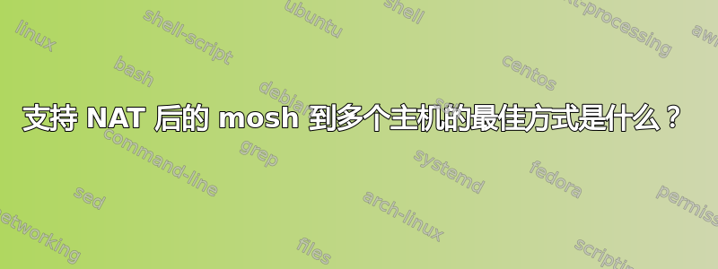 支持 NAT 后的 mosh 到多个主机的最佳方式是什么？