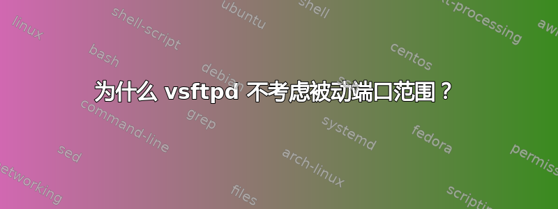 为什么 vsftpd 不考虑被动端口范围？