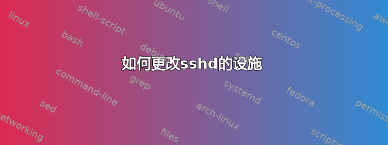 如何更改sshd的设施