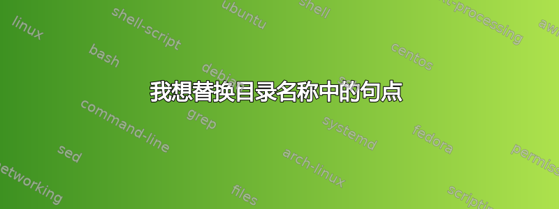 我想替换目录名称中的句点