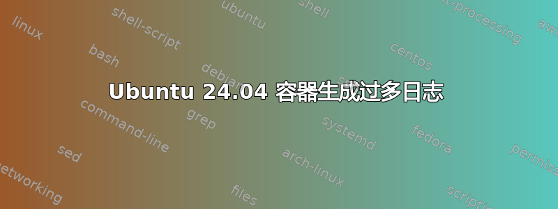 Ubuntu 24.04 容器生成过多日志