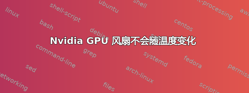 Nvidia GPU 风扇不会随温度变化