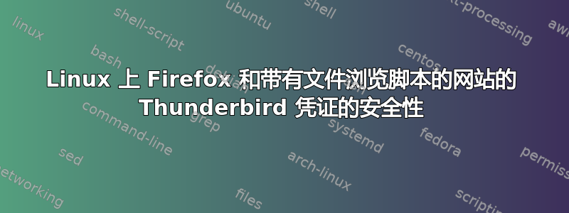 Linux 上 Firefox 和带有文件浏览脚本的网站的 Thunderbird 凭证的安全性