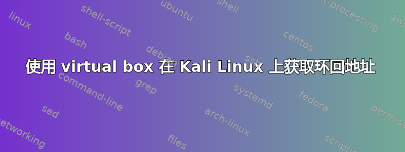 使用 virtual box 在 Kali Linux 上获取环回地址