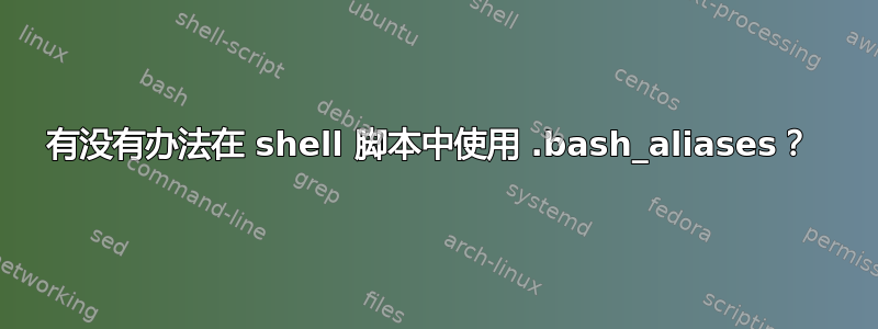 有没有办法在 shell 脚本中使用 .bash_aliases？ 