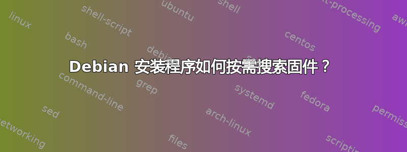 Debian 安装程序如何按需搜索固件？