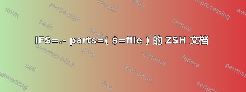 IFS=.- parts=( $=file ) 的 ZSH 文档