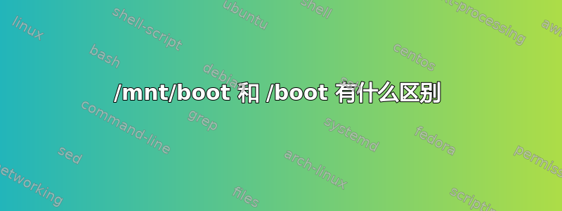 /mnt/boot 和 /boot 有什么区别