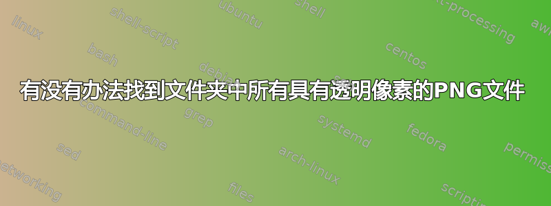 有没有办法找到文件夹中所有具有透明像素的PNG文件