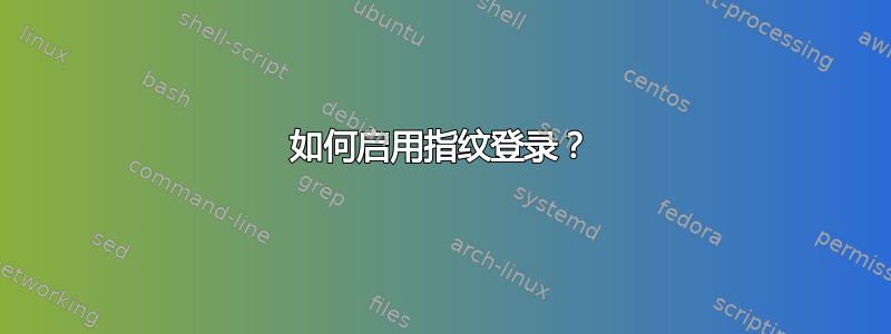 如何启用指纹登录？