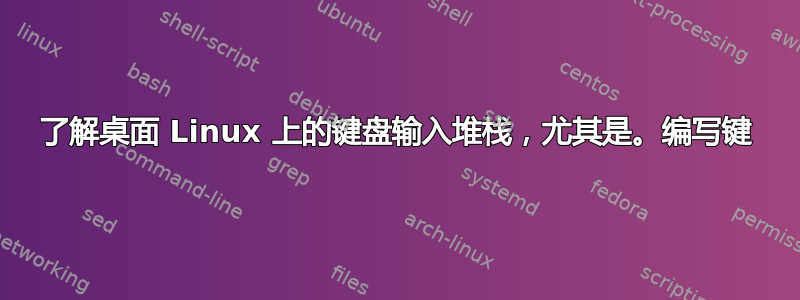 了解桌面 Linux 上的键盘输入堆栈，尤其是。编写键