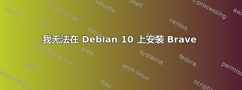 我无法在 Debian 10 上安装 Brave