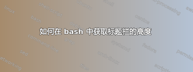 如何在 bash 中获取标题栏的高度