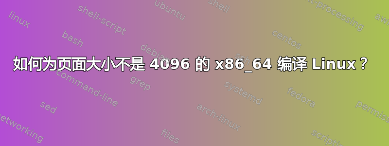 如何为页面大小不是 4096 的 x86_64 编译 Linux？