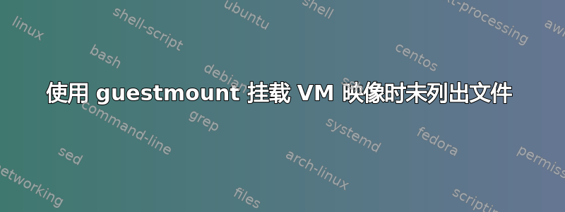 使用 guestmount 挂载 VM 映像时未列出文件