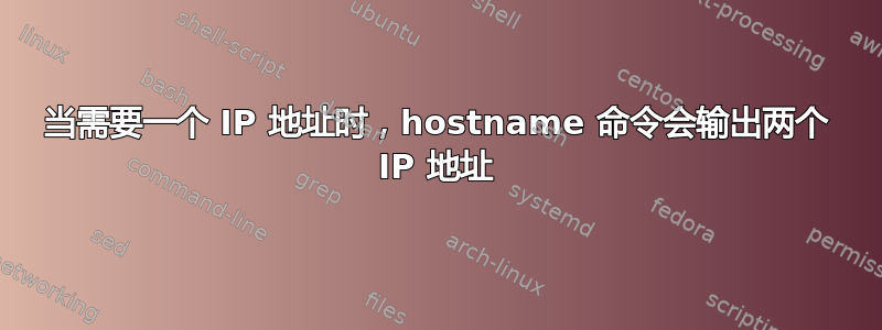 当需要一个 IP 地址时，hostname 命令会输出两个 IP 地址