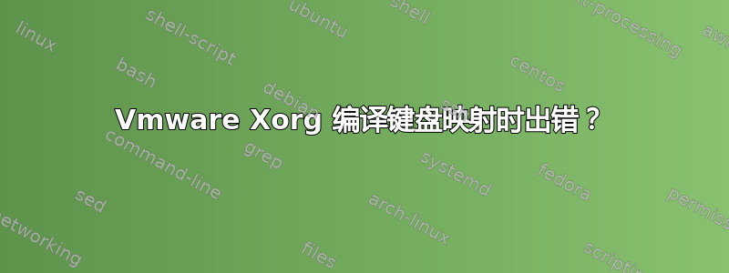 Vmware Xorg 编译键盘映射时出错？