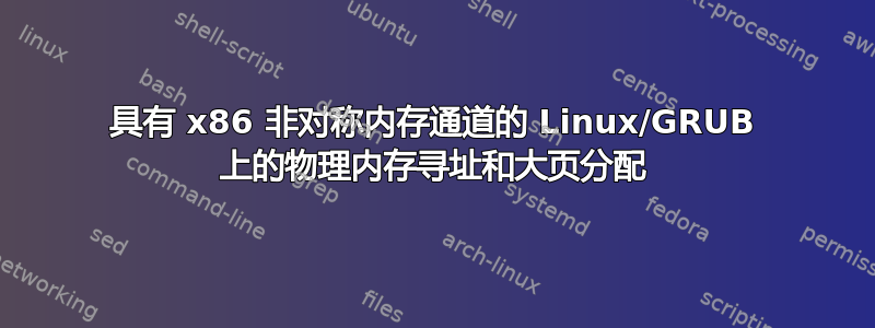 具有 x86 非对称内存通道的 Linux/GRUB 上的物理内存寻址和大页分配