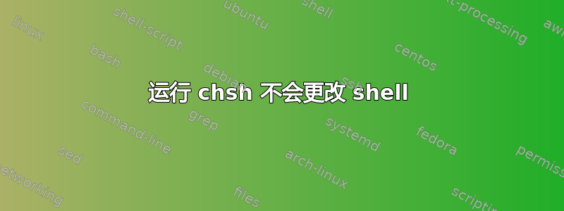 运行 chsh 不会更改 shell