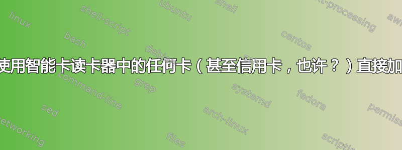 是否可以使用智能卡读卡器中的任何卡（甚至信用卡，也许？）直接加密驱动器