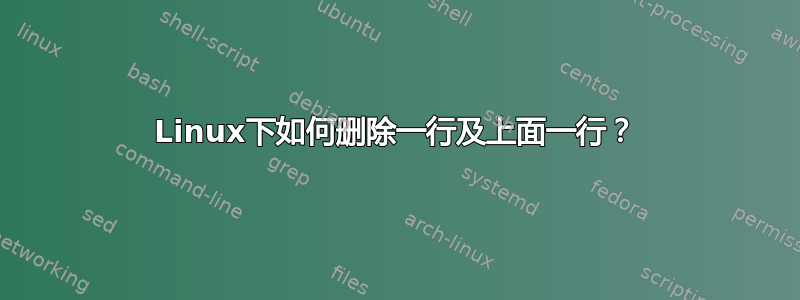 Linux下如何删除一行及上面一行？