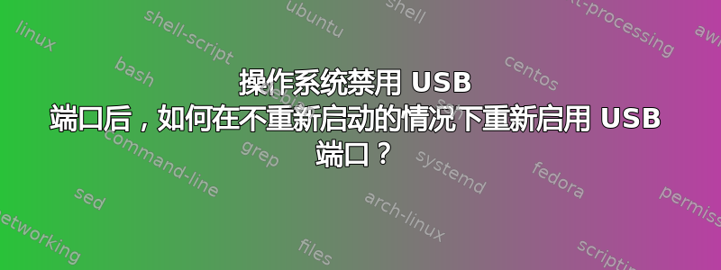 操作系统禁用 USB 端口后，如何在不重新启动的情况下重新启用 USB 端口？