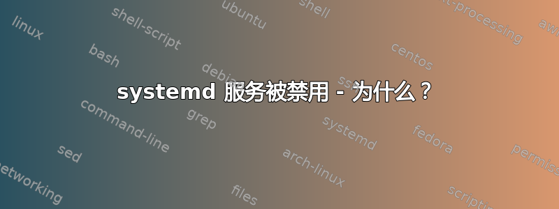 systemd 服务被禁用 - 为什么？