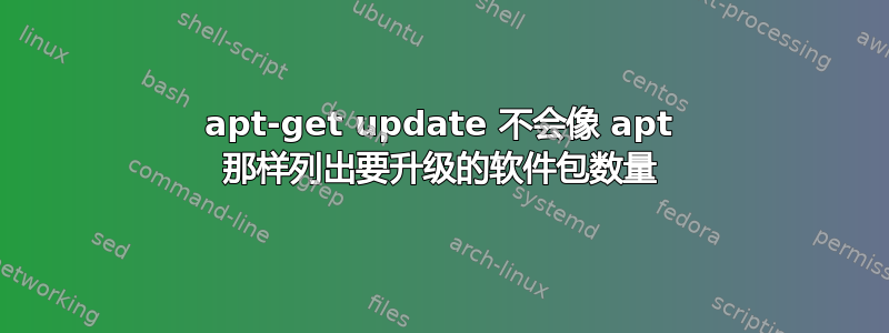 apt-get update 不会像 apt 那样列出要升级的软件包数量