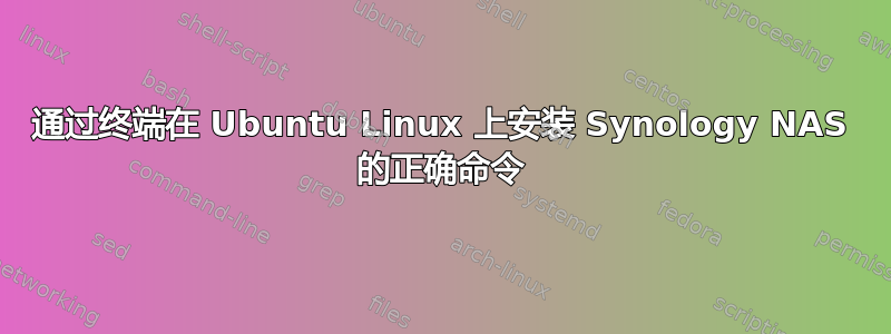 通过终端在 Ubuntu Linux 上安装 Synology NAS 的正确命令