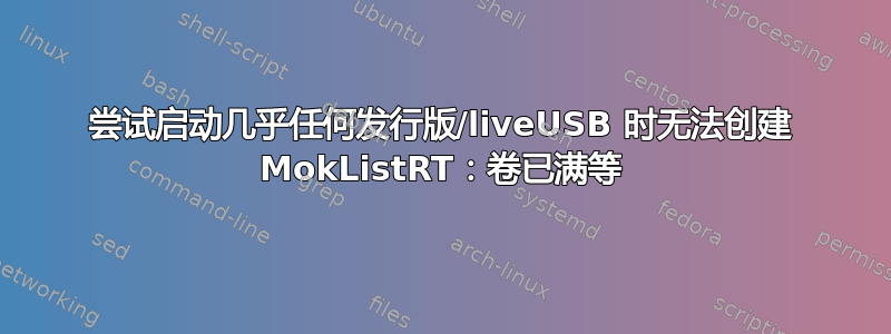 尝试启动几乎任何发行版/liveUSB 时无法创建 MokListRT：卷已满等