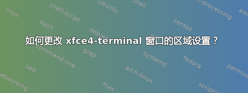 如何更改 xfce4-terminal 窗口的区域设置？