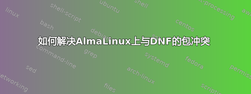 如何解决AlmaLinux上与DNF的包冲突