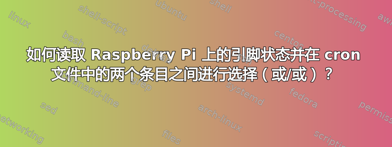 如何读取 Raspberry Pi 上的引脚状态并在 cron 文件中的两个条目之间进行选择（或/或）？