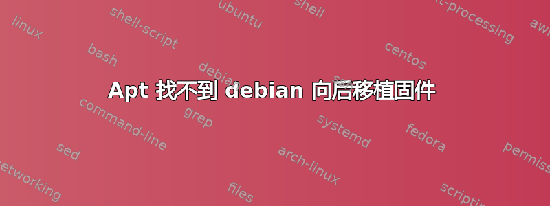 Apt 找不到 debian 向后移植固件