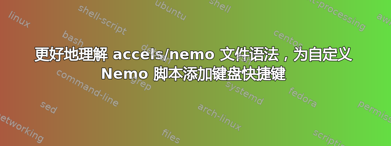 更好地理解 accels/nemo 文件语法，为自定义 Nemo 脚本添加键盘快捷键