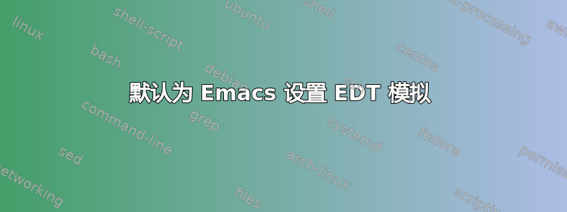 默认为 Emacs 设置 EDT 模拟