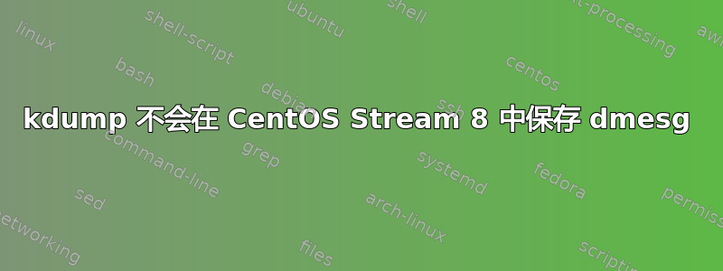 kdump 不会在 CentOS Stream 8 中保存 dmesg