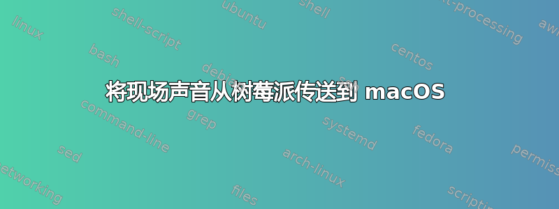 将现场声音从树莓派传送到 macOS