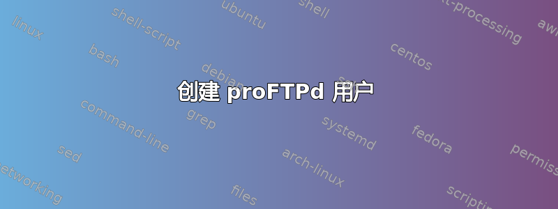 创建 proFTPd 用户