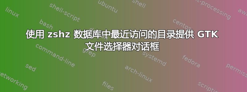 使用 zshz 数据库中最近访问的目录提供 GTK 文件选择器对话框