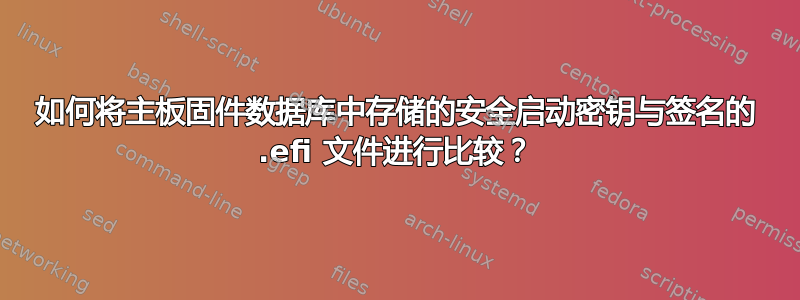 如何将主板固件数据库中存储的安全启动密钥与签名的 .efi 文件进行比较？