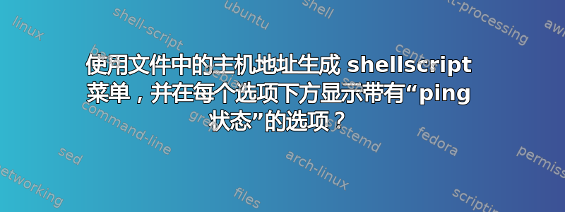 使用文件中的主机地址生成 shellscript 菜单，并在每个选项下方显示带有“ping 状态”的选项？