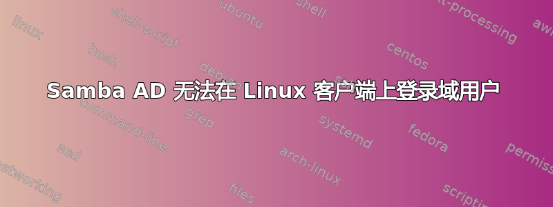 Samba AD 无法在 Linux 客户端上登录域用户