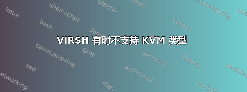 VIRSH 有时不支持 KVM 类型