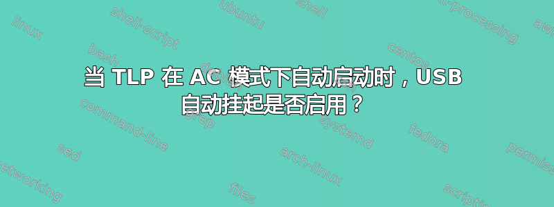 当 TLP 在 AC 模式下自动启动时，USB 自动挂起是否启用？