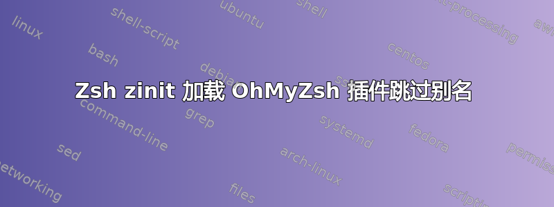 Zsh zinit 加载 OhMyZsh 插件跳过别名