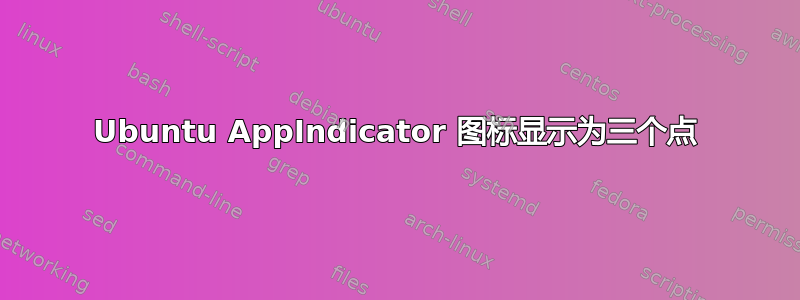 Ubuntu AppIndicator 图标显示为三个点