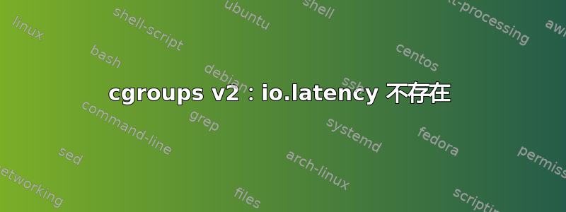 cgroups v2：io.latency 不存在